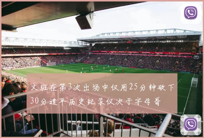 文班在第3次出场中仅用25分钟砍下30分追平历史纪录仅次于字母哥